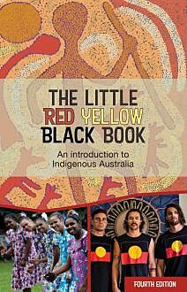 The Little Red Yellow Black Book: An introduction to Indigenous Australia, Fourth Edition